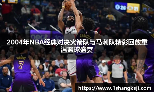 2004年NBA经典对决火箭队与马刺队精彩回放重温篮球盛宴